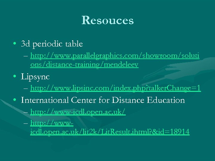 Resouces • 3 d periodic table – http: //www. parallelgraphics. com/showroom/soluti ons/distance-training/mendeleev • Lipsync