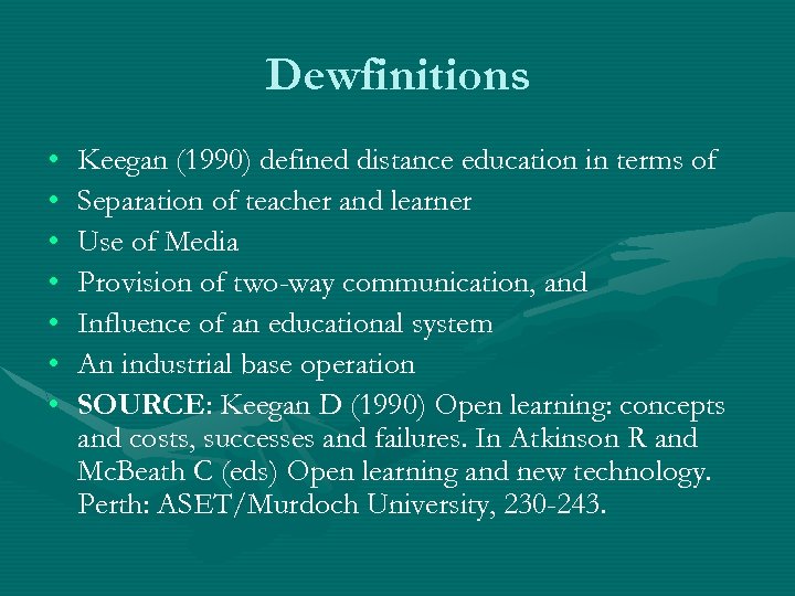 Dewfinitions • • Keegan (1990) defined distance education in terms of Separation of teacher
