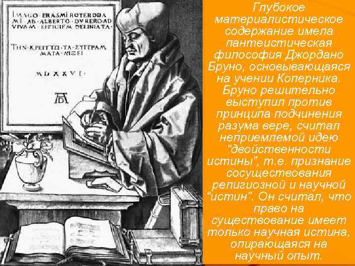 Глубокое материалистическое содержание имела пантеистическая философия Джордано Бруно, основывающаяся на учении Коперника. Бруно решительно