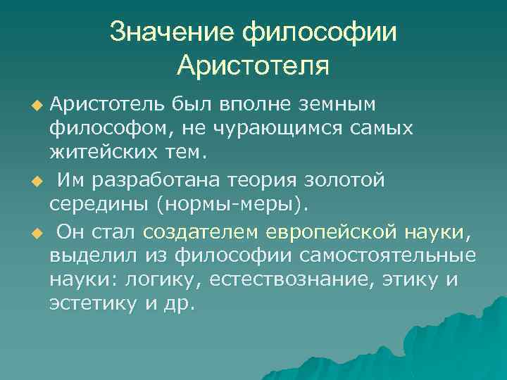 Значение философии Аристотеля Аристотель был вполне земным философом, не чурающимся самых житейских тем. u