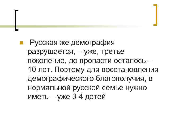 n Русская же демография разрушается, – уже, третье поколение, до пропасти осталось – 10
