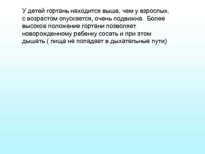 У детей гортань находится выше, чем у взрослых, с возрастом опускается, очень подвижна. Более