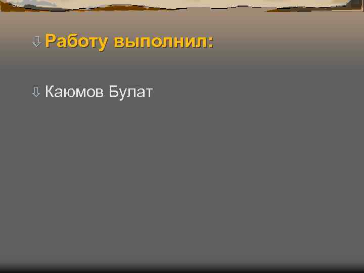 ò Работу выполнил: ò Каюмов Булат 