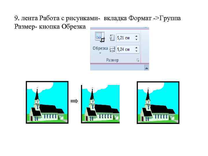 9. лента Работа с рисунками- вкладка Формат ->Группа Размер- кнопка Обрезка 