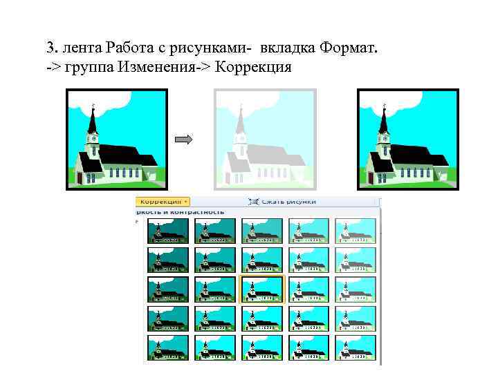 3. лента Работа с рисунками- вкладка Формат. -> группа Изменения-> Коррекция 