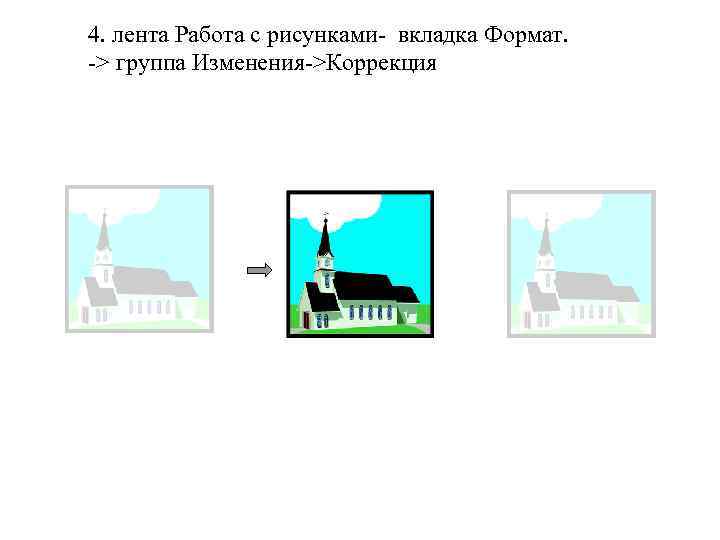 4. лента Работа с рисунками- вкладка Формат. -> группа Изменения->Коррекция 