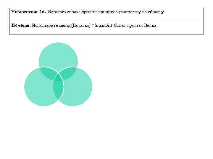 Упражнение 16. Вставьте справа организационную диаграмму по образцу Помощь. Используйте меню [Вставка]->Smart. Art-Связь-простая Венна.