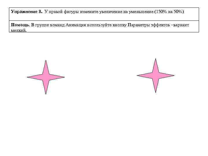 Упражнение 8. У правой фигуры измените увеличение на уменьшение (150% на 50%) Помощь. В