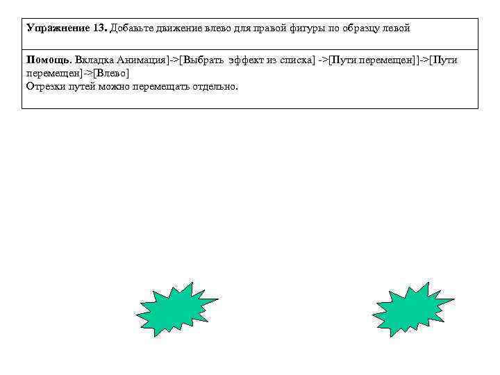 Упражнение 13. Добавьте движение влево для правой фигуры по образцу левой Помощь. Вкладка Анимация]->[Выбрать