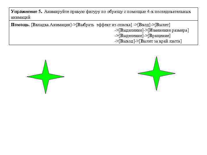 Упражнение 5. Анимируйте правую фигуру по образцу с помощью 4 -х последовательных анимаций Помощь.
