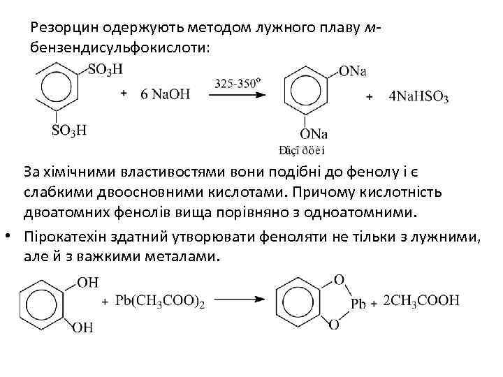 Резорцин одержують методом лужного плаву мбензендисульфокислоти: За хімічними властивостями вони подібні до фенолу і