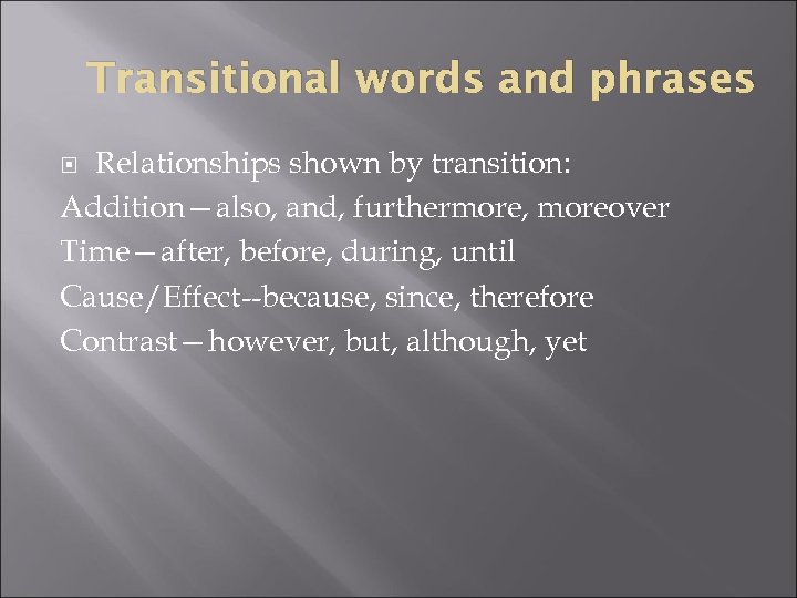 Transitional words and phrases Relationships shown by transition: Addition—also, and, furthermore, moreover Time—after, before,