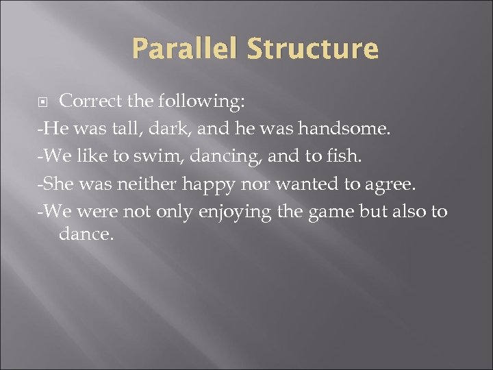 Parallel Structure Correct the following: -He was tall, dark, and he was handsome. -We