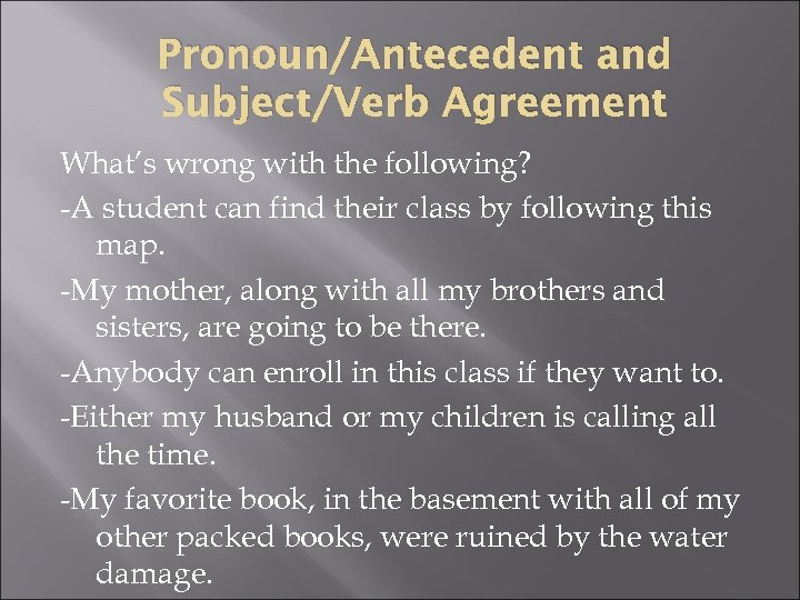 Pronoun/Antecedent and Subject/Verb Agreement What’s wrong with the following? -A student can find their