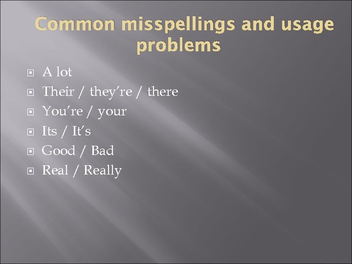 Common misspellings and usage problems A lot Their / they’re / there You’re /