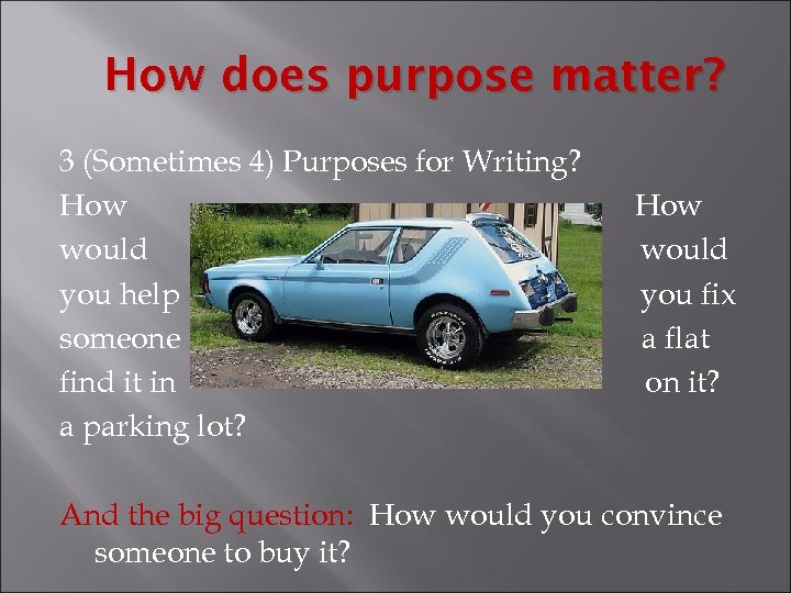 How does purpose matter? 3 (Sometimes 4) Purposes for Writing? How would you help