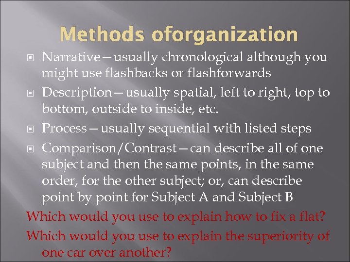 Methods oforganization Narrative—usually chronological although you might use flashbacks or flashforwards Description—usually spatial, left