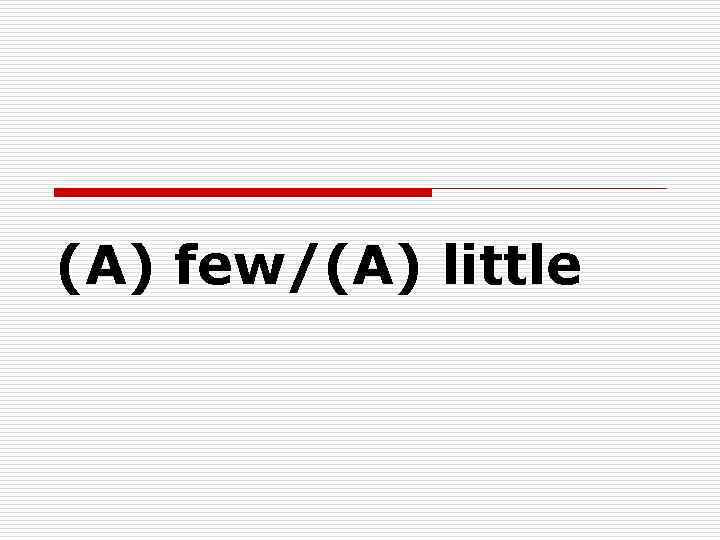 (A) few/(A) little 