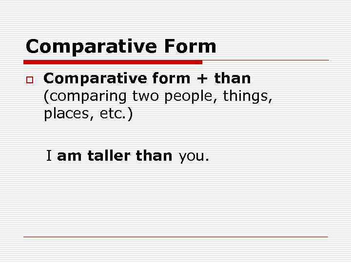 Comparative Form Comparative form + than (comparing two people, things, places, etc. ) I