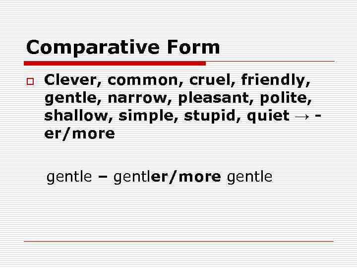 Comparative Form o Clever, common, cruel, friendly, gentle, narrow, pleasant, polite, shallow, simple, stupid,