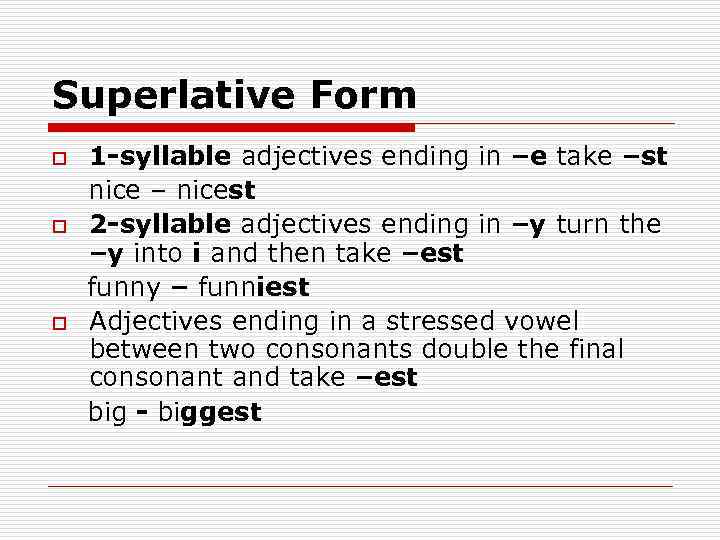 Superlative Form 1 -syllable adjectives ending in –e take –st nice – nicest o