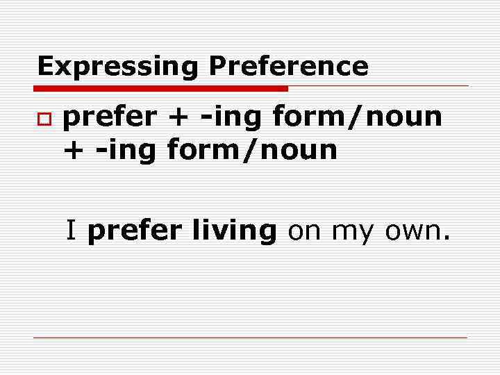 Expressing Preference prefer + -ing form/noun I prefer living on my own. o 