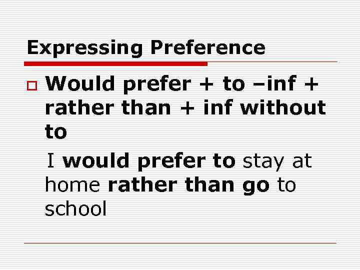 Expressing Preference o Would prefer + to –inf + rather than + inf without