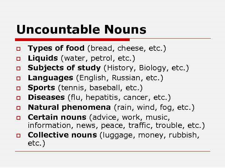 Uncountable Nouns o o o o o Types of food (bread, cheese, etc. )