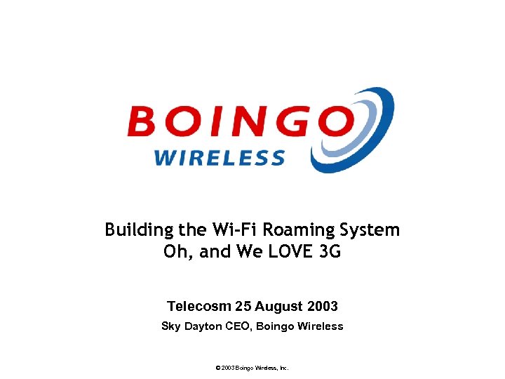 Building the Wi-Fi Roaming System Oh, and We LOVE 3 G Telecosm 25 August