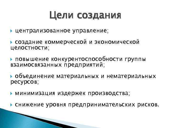 Цели создания централизованное управление; создание коммерческой и экономической целостности; повышение конкурентоспособности группы взаимосвязанных предприятий;