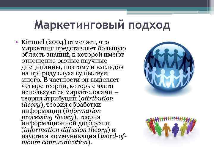 Маркетинговый подход • Kimmel (2004) отмечает, что маркетинг представляет большую область знаний, к которой