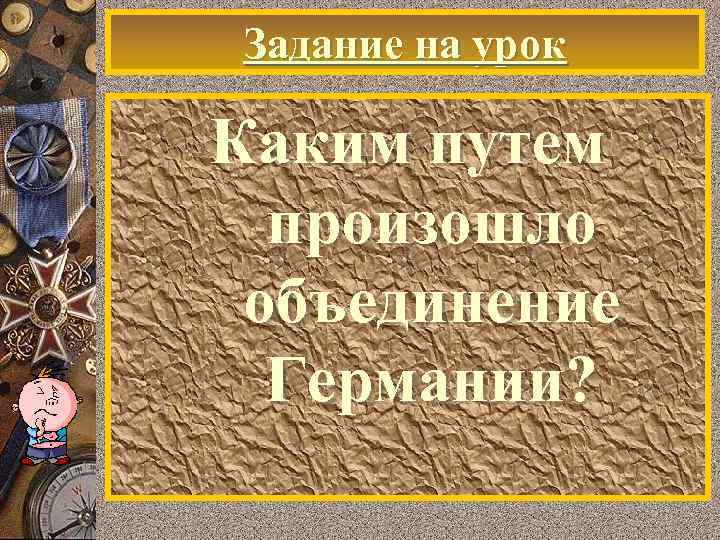 Задание на урок Каким путем произошло объединение Германии? 