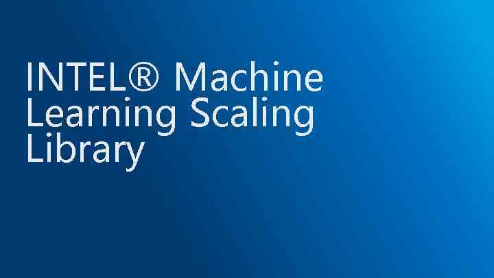 INTEL® Machine Learning Scaling Library 