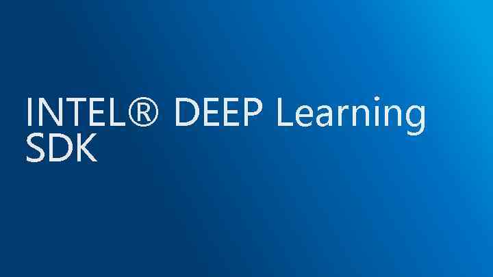 INTEL® DEEP Learning SDK 