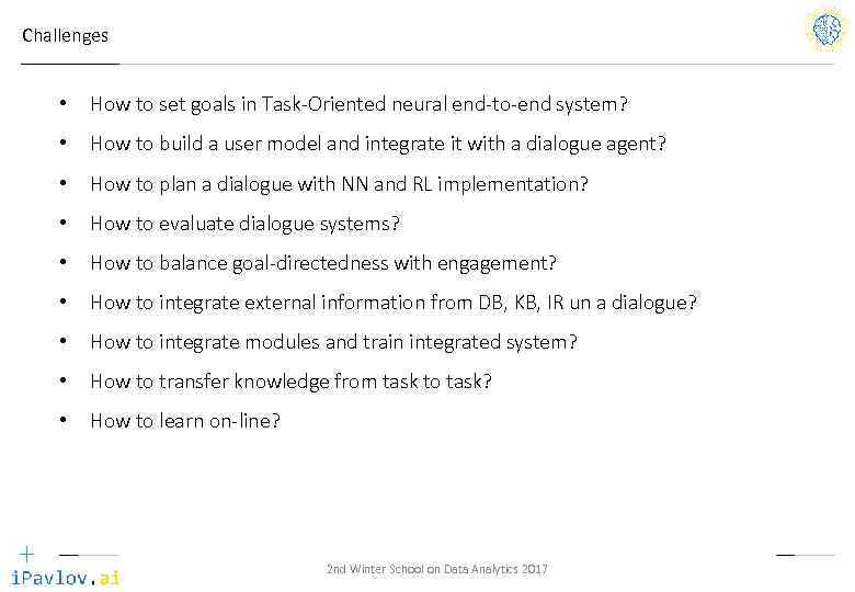 Challenges • How to set goals in Task-Oriented neural end-to-end system? • How to