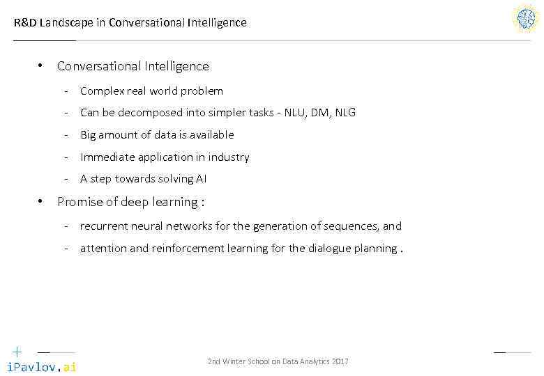 R&D Landscape in Conversational Intelligence • Conversational Intelligence - Complex real world problem -