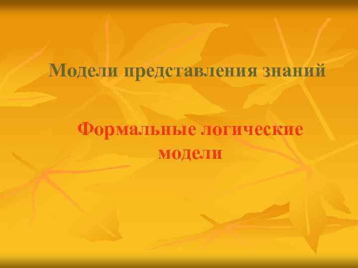Модели представления знаний Формальные логические модели 
