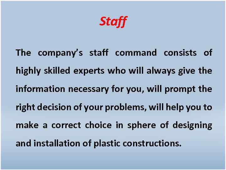 Staff The company’s staff command consists of highly skilled experts who will always give