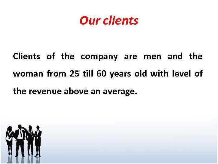 Our clients Clients of the company are men and the woman from 25 till