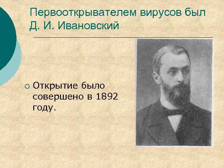 Первооткрывателем вирусов был Д. И. Ивановский ¡ Открытие было совершено в 1892 году. 