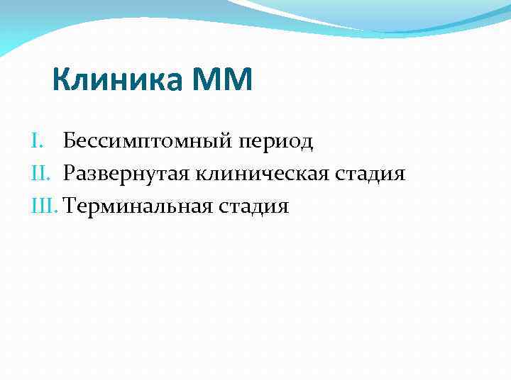 Клиника ММ I. Бессимптомный период II. Развернутая клиническая стадия III. Терминальная стадия 