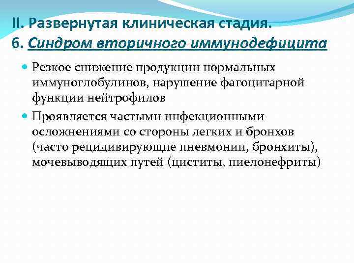 II. Развернутая клиническая стадия. 6. Синдром вторичного иммунодефицита Резкое снижение продукции нормальных иммуноглобулинов, нарушение
