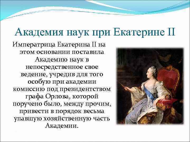 Академия наук при Екатерине II Императрица Екатерина II на этом основании поставила Академию наук