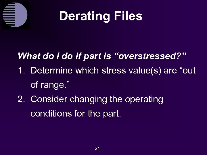 Derating Files What do I do if part is “overstressed? ” 1. Determine which