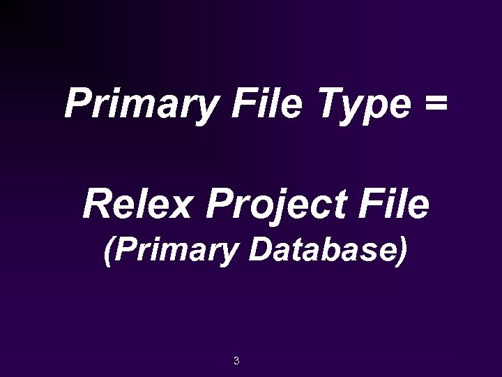 Primary File Type = Relex Project File (Primary Database) 3 