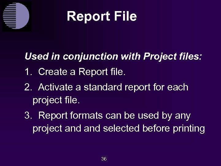 Report File Used in conjunction with Project files: 1. Create a Report file. 2.