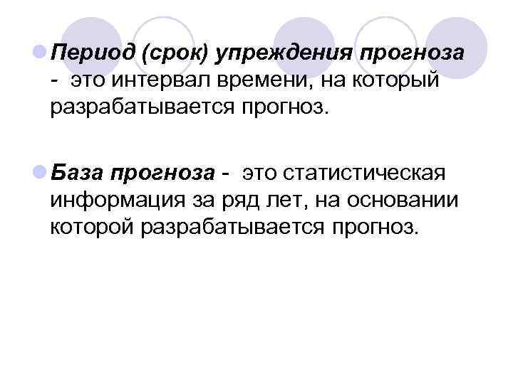 l Период (срок) упреждения прогноза - это интервал времени, на который разрабатывается прогноз. l