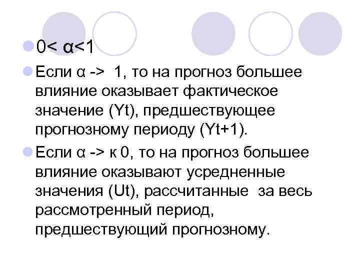 l 0< α<1 l Если α -> 1, то на прогноз большее влияние оказывает