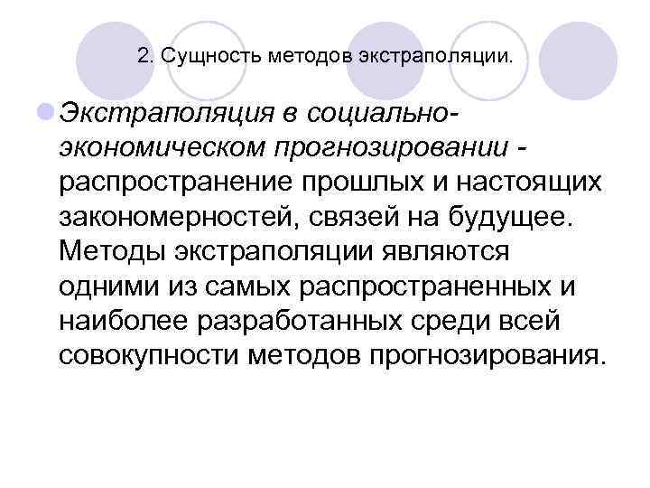 2. Сущность методов экстраполяции. l Экстраполяция в социальноэкономическом прогнозировании распространение прошлых и настоящих закономерностей,