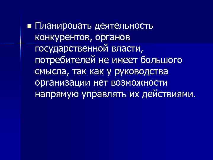 n Планировать деятельность конкурентов, органов государственной власти, потребителей не имеет большого смысла, так как